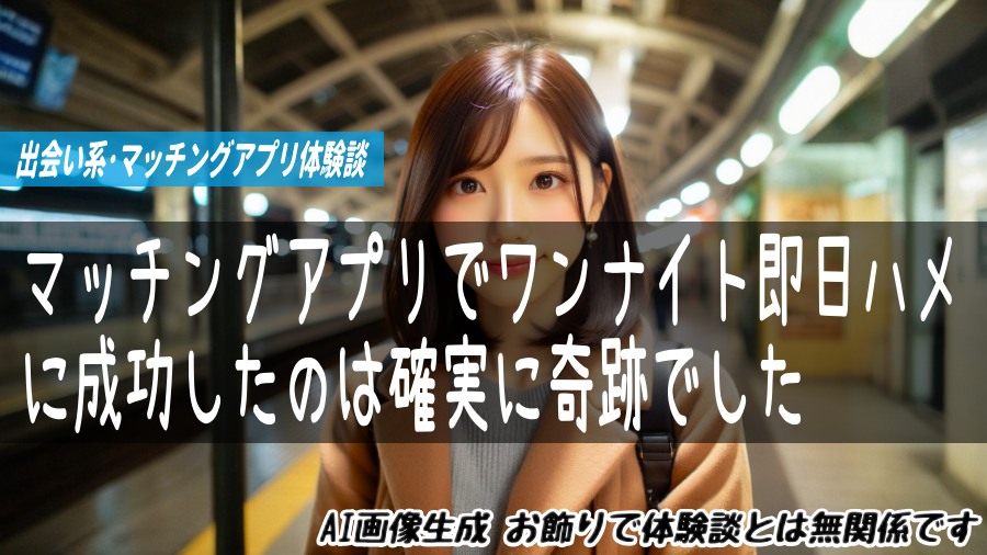 マッチングアプリでワンナイト即日ハメに成功したのは確実に奇跡でした